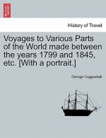 Voyages to Various Parts of the World Made Between the Years 1799 and 1845, Etc. [With a Portrait.]
