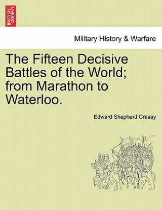 Fifteen Decisive Battles of the World; from Marathon to Waterloo.
