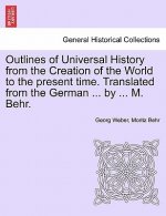 Outlines of Universal History from the Creation of the World to the Present Time. Translated from the German ... by ... M. Behr.