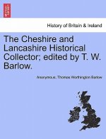 Cheshire and Lancashire Historical Collector; Edited by T. W. Barlow.