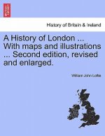 History of London ... With maps and illustrations ... Second edition, revised and enlarged. Vol. II.