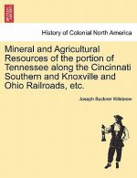 Mineral and Agricultural Resources of the Portion of Tennessee Along the Cincinnati Southern and Knoxville and Ohio Railroads, Etc.