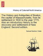 History and Antiquities of Boston, the capital of Massachusetts, from its settlement in 1630 to the year 1770. Also an introductory history to the dis