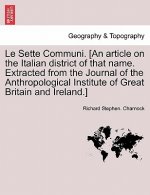 Le Sette Communi. [an Article on the Italian District of That Name. Extracted from the Journal of the Anthropological Institute of Great Britain and I