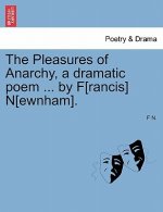 Pleasures of Anarchy, a Dramatic Poem ... by F[rancis] N[ewnham].