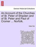 Account of the Churches of St. Peter of Shipden and of St. Peter and Paul of Cromer ... Norfolk.