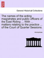 Names of the Acting Magistrates and Public Officers of the East Riding ... with ... Matters Relating to the Practice ... of the Court of Quarter Sessi