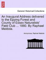 Inaugural Address Delivered to the Epping Forest and County of Essex Naturalists' Field Club ... 1880. by Raphael Meldola.
