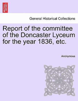 Report of the committee of the Doncaster Lyceum for the year 1836, etc.
