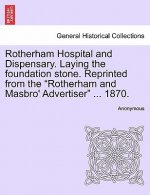 Rotherham Hospital and Dispensary. Laying the Foundation Stone. Reprinted from the Rotherham and Masbro' Advertiser ... 1870.