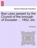 Bye Laws Passed by the Council of the Borough of Docaster ... 1852, Etc.