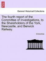 Fourth Report of the Committee of Investigations, to the Shareholders of the York, Newcastle, and Berwick Railway.