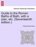Guide to the Roman Baths of Bath, with a Plan, Etc. (Seventeenth Edition.)