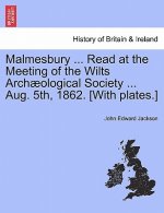 Malmesbury ... Read at the Meeting of the Wilts Arch ological Society ... Aug. 5th, 1862. [with Plates.]
