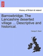 Barrowbridge. the Lancashire Deserted Village ... Descriptive and Historical.
