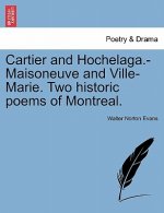 Cartier and Hochelaga.-Maisoneuve and Ville-Marie. Two Historic Poems of Montreal.