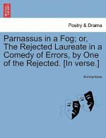 Parnassus in a Fog; Or, the Rejected Laureate in a Comedy of Errors, by One of the Rejected. [in Verse.]
