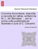 Croniche Anconitane, trascritte e raccolte [or rather, written] da M. L. de' Bernabei ... per la prima volta pubblicate ed illustrate a cura di C. Cia