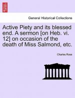 Active Piety and Its Blessed End. a Sermon [on Heb. VI. 12] on Occasion of the Death of Miss Salmond, Etc.