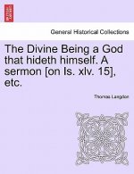 Divine Being a God That Hideth Himself. a Sermon [on Is. XLV. 15], Etc.