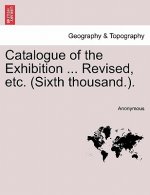 Catalogue of the Exhibition ... Revised, Etc. (Sixth Thousand.).