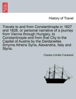 Travels to and from Constantinople in 1827 and 1828, or Personal Narrative of a Journey from Vienna Through Hungary, to Constantinople and from That C