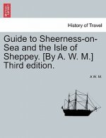 Guide to Sheerness-On-Sea and the Isle of Sheppey. [By A. W. M.] Third Edition.