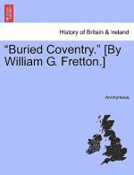 Buried Coventry. [By William G. Fretton.]