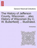 History of Jefferson County, Wisconsin ... also History of Wisconsin [by C. W. Butterfield] ... Illustrated.