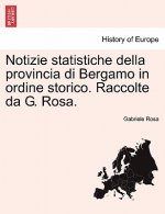 Notizie Statistiche Della Provincia Di Bergamo in Ordine Storico. Raccolte Da G. Rosa.