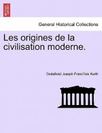 Les Origines de La Civilisation Moderne.