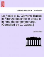 Feste Di S. Giovanni Batista in Firenze Descritte in Prosa E in Rima Da Contemporanei. [Compiled by C. Guasti.]