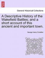 Descriptive History of the Wakefield Battles; And a Short Account of This Ancient and Important Town.