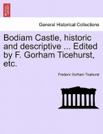 Bodiam Castle, Historic and Descriptive ... Edited by F. Gorham Ticehurst, Etc.