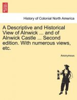 Descriptive and Historical View of Alnwick ... and of Alnwick Castle ... Second Edition. with Numerous Views, Etc.