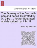 Scenery of the Dee, with Pen and Pencil. Illustrated by A. Gibb ..., Further Illustrated and Described by J. M. H.