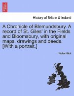Chronicle of Blemundsbury. a Record of St. Giles' in the Fields and Bloomsbury, with Original Maps, Drawings and Deeds. [With a Portrait.]