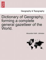 Dictionary of Geography, Forming a Complete General Gazetteer of the World.
