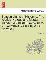 Beacon Lights of History ... the World's Heroes and Master Minds. (Life of John Lord. by A. S. Twombly.) [Edited by J. R. Howard.]