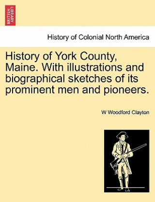 History of York County, Maine. With illustrations and biographical sketches of its prominent men and pioneers.