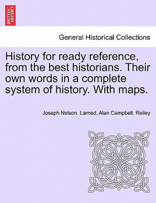 History for Ready Reference, from the Best Historians. Their Own Words in a Complete System of History. with Maps.