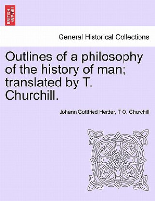 Outlines of a philosophy of the history of man; translated by T. Churchill.