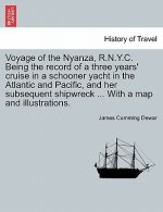 Voyage of the Nyanza, R.N.Y.C. Being the record of a three years' cruise in a schooner yacht in the Atlantic and Pacific, and her subsequent shipwreck