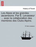 Les Alpes Et Les Grandes Ascensions. Par E. Levasseur ... Avec La Collaboration Des Membres Des Clubs Alpins.