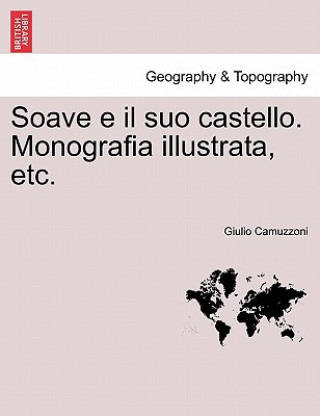 Soave E Il Suo Castello. Monografia Illustrata, Etc.