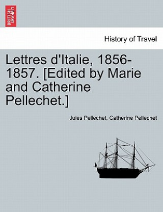 Lettres D'Italie, 1856-1857. [Edited by Marie and Catherine Pellechet.]