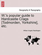 W.'s Popular Guide to Hardcastle Crags [todmorden, Yorkshire], Etc.