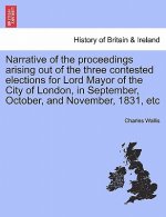 Narrative of the Proceedings Arising Out of the Three Contested Elections for Lord Mayor of the City of London, in September, October, and November, 1