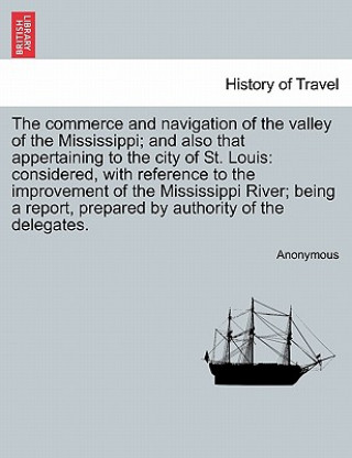 Commerce and Navigation of the Valley of the Mississippi; And Also That Appertaining to the City of St. Louis