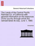 Lands of the Central Pacific Railroad Co. of California with General Information on the Resources of the Country Through Which the Railroad Takes Its